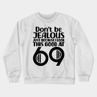 Don't Be Jealous Just Because I Look This Good At 69 Crewneck Sweatshirt